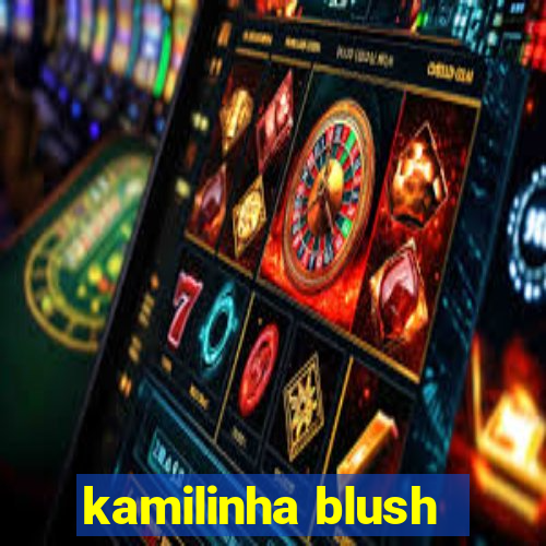 kamilinha blush